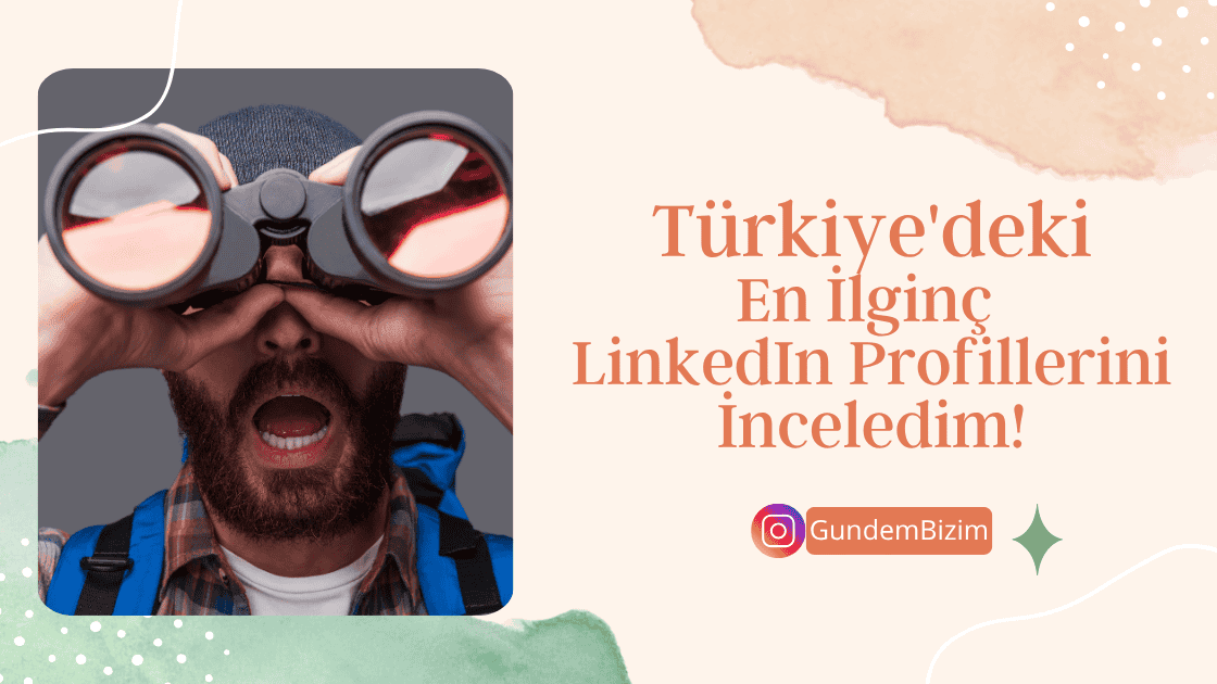 Türkiye'deki En İlginç LinkedIn Profillerini İnceledim!