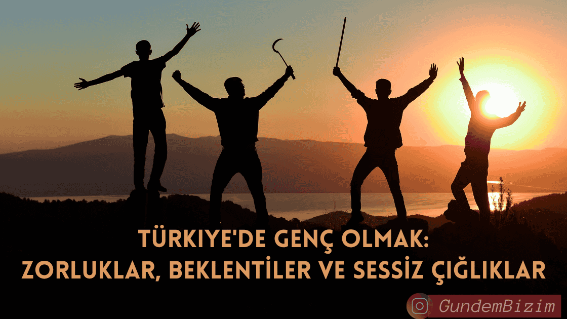 Türkiye'de Genç Olmak: Zorluklar, Beklentiler ve Sessiz Çığlıklar