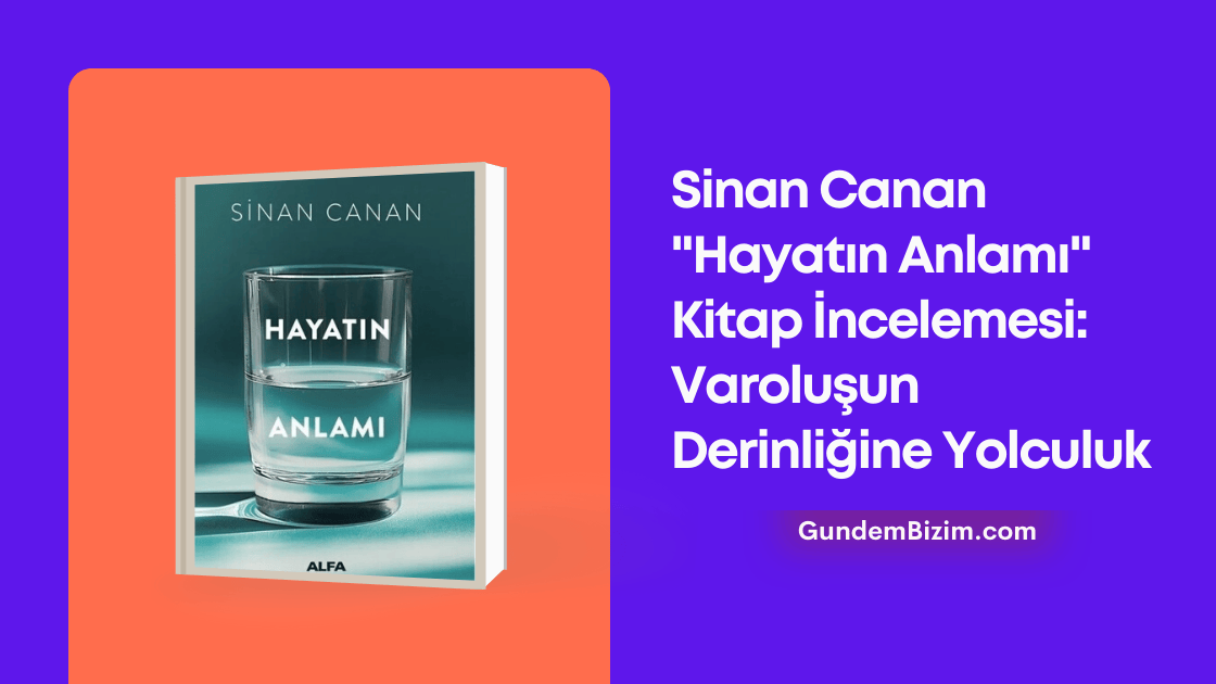 Sinan Canan "Hayatın Anlamı" Kitap İncelemesi: Varoluşun Derinliğine Yolculuk