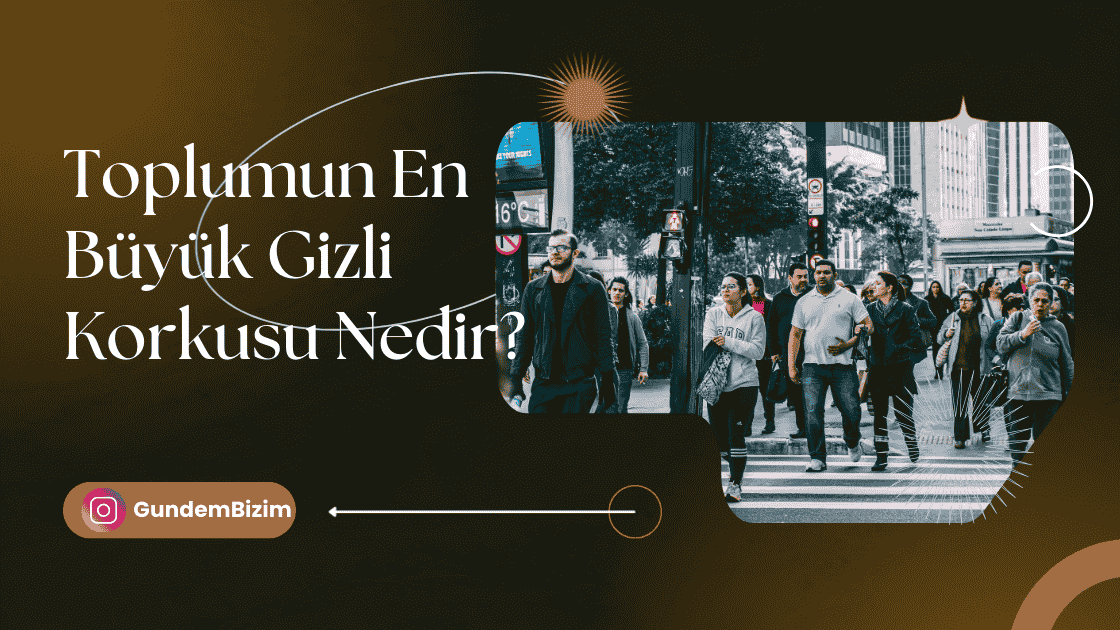 Toplumun En Büyük Gizli Korkusu Ne Olabilir?