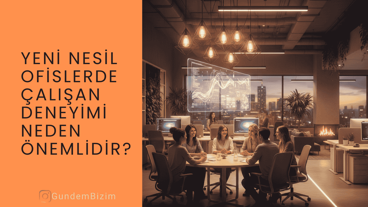 Yeni Nesil Ofislerde Çalışan Deneyimi Neden Önemlidir?