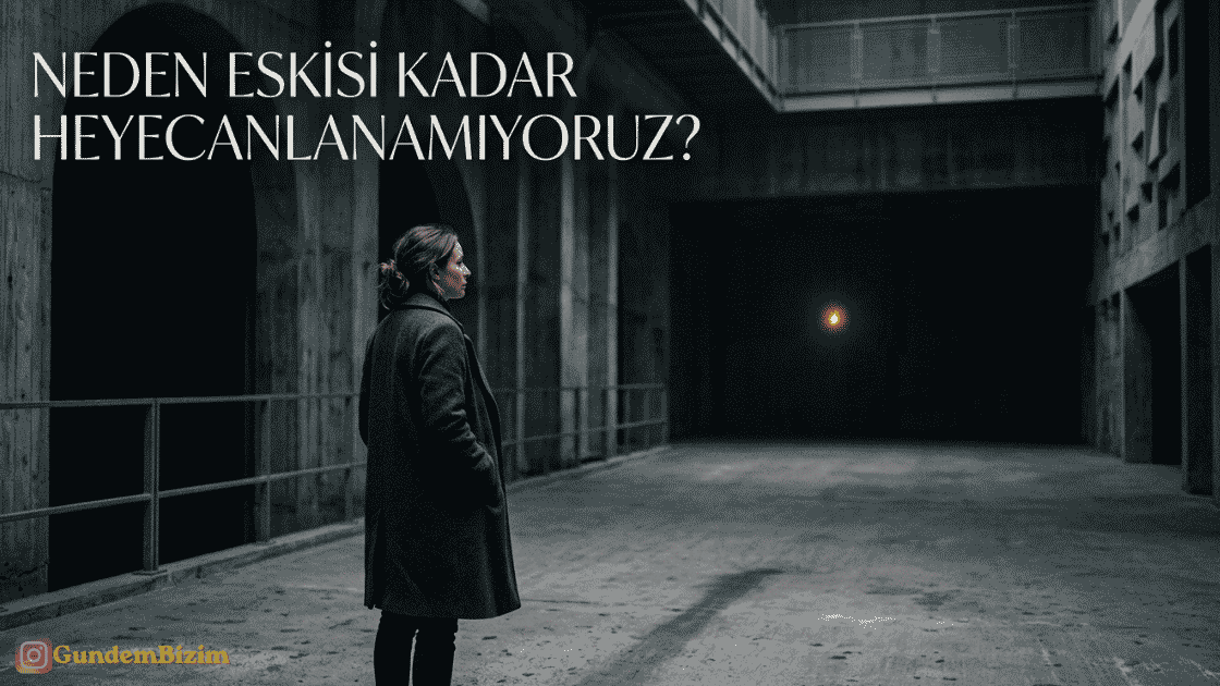 Neden Eskisi Kadar Heyecanlanamıyoruz?