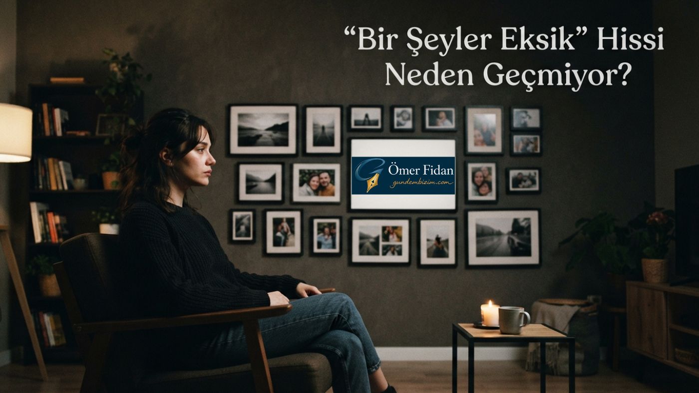 "Bir Şeyler Eksik" Hissi Neden Geçmiyor?